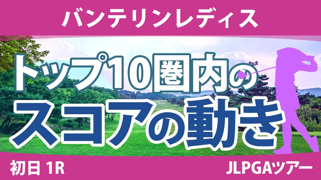 バンテリンレディス 初日 1R トップ10圏内のスコアの動き 尾関彩美悠 脇元華 岩井明愛 宮田成華 桑木志帆 村田理沙 小祝さくら 木村彩子 イミニョン 菊地絵理香