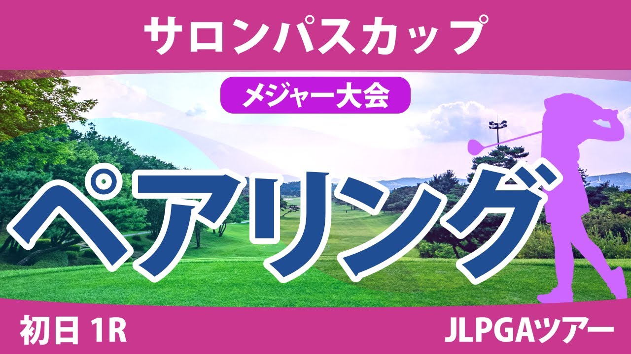 【メジャー】サロンパスカップ 初日 1R ペアリング 注目組は17組 竹田麗央 古江彩佳 山下美夢有