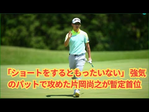 「ショートをするともったいない」 強気のパットで攻めた片岡尚之が暫定首位