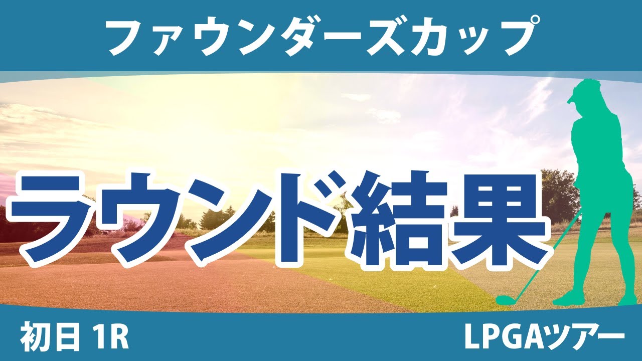 ファウンダーズカップ 初日 1R 渋野日向子 畑岡奈紗 吉田優利 西郷真央 勝みなみ 笹生優花 西村優菜 稲見萌寧