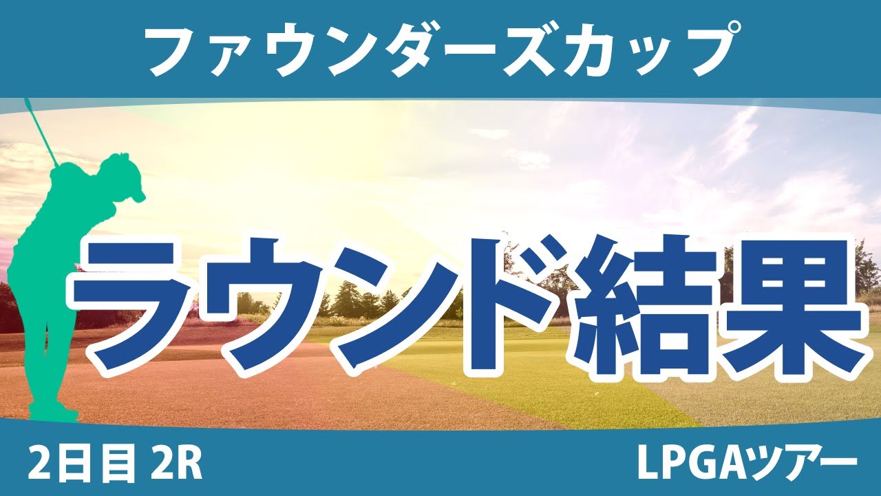 ファウンダーズカップ 2日目 2R 畑岡奈紗 西郷真央 笹生優花 西村優菜 吉田優利 勝みなみ 渋野日向子 稲見萌寧