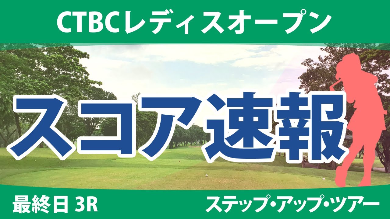 CTBCレディスオープン 最終日 3R スコア速報 高野あかり 大出瑞月 権藤可恋 荒川侑奈 下川めぐみ 藤井美羽 東浩子 泉田琴菜 常文恵