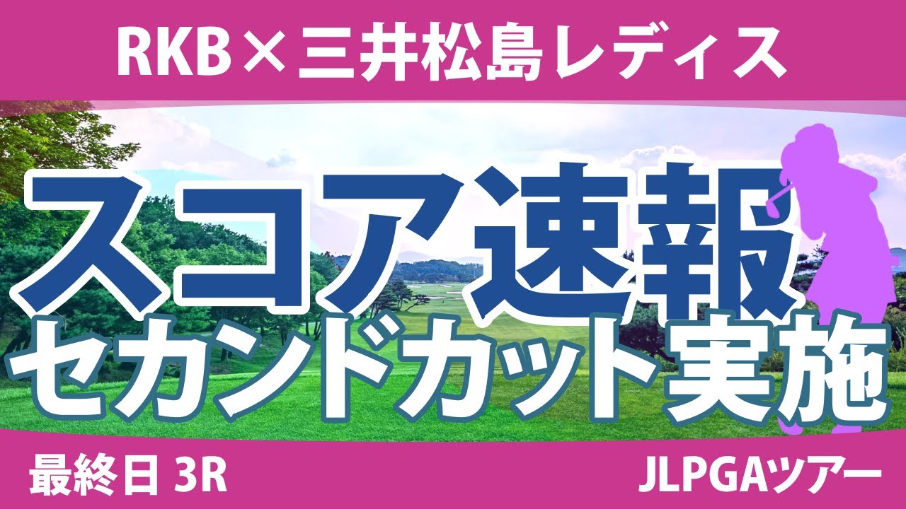 RKB×三井松島レディス 最終日 3R スコア速報 セカンドカット実施 山下美夢有 岩井千怜 桑木志帆 佐久間朱莉 小祝さくら 菅沼菜々 吉本ひかる 鈴木愛 森田遥