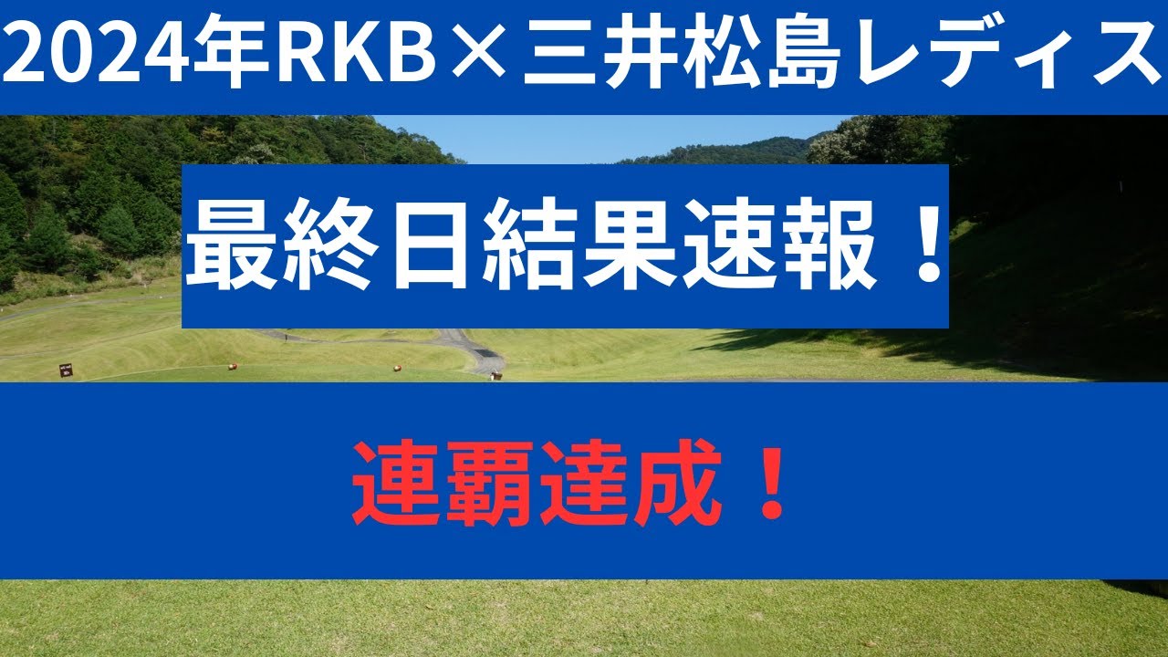 2024年　RKB×三井松島レディス最終日速報！！優勝は前回大会も優勝のあの人！