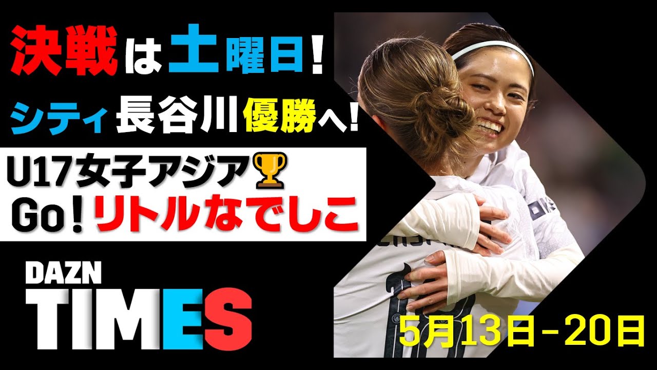 【DAZN TIMES #45（5/13-5/20）】 「90分間まばたき厳禁！シティ長谷川唯リーグ優勝へ！」