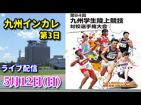 【5/12後半~】第94回九州学生陸上競技対校選手権【3日目アーカイブ】