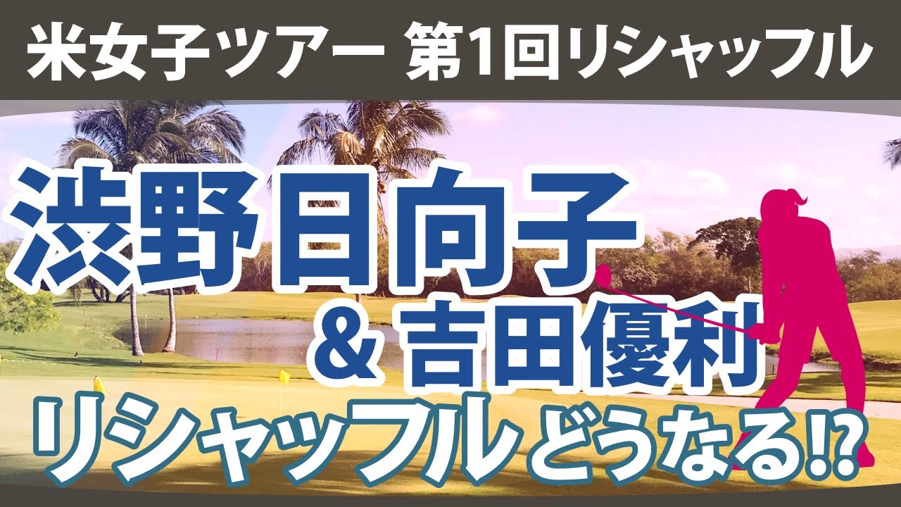米女子ツアー 第1回目リシャッフル解説 渋野日向子 畑岡奈紗 古江彩佳 勝みなみ 西村優菜 稲見萌寧 吉田優利 西郷真央 笹生優花