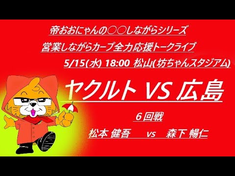 2024/05/15 (水)18:00 ヤクルト VS 広島 (６回戦) 松山(坊ちゃんスタジアム) 『営業しながらカープ全力応援トークライブ』