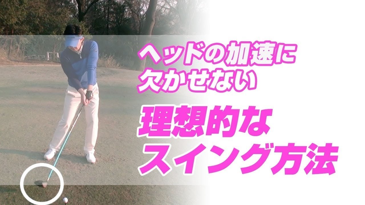ヘッドの加速に欠かせない理想的なスイング方法について