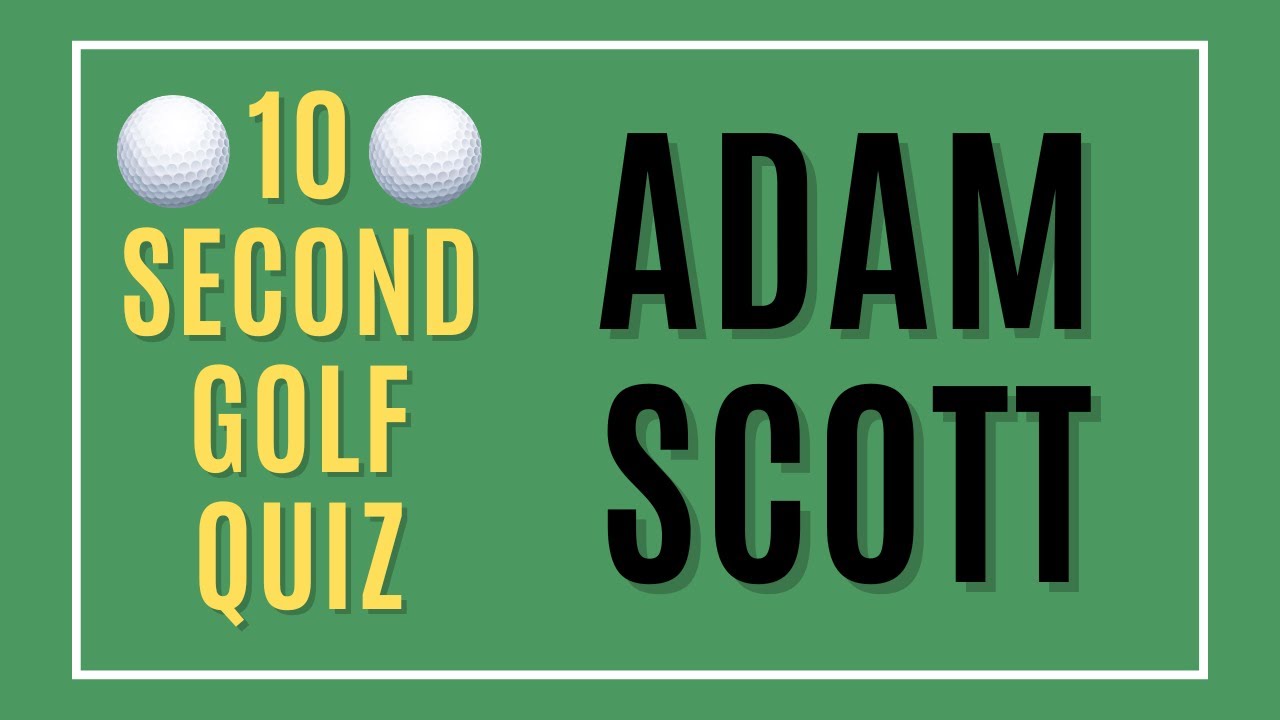 Adam Scott - 10 Second Golf Quiz