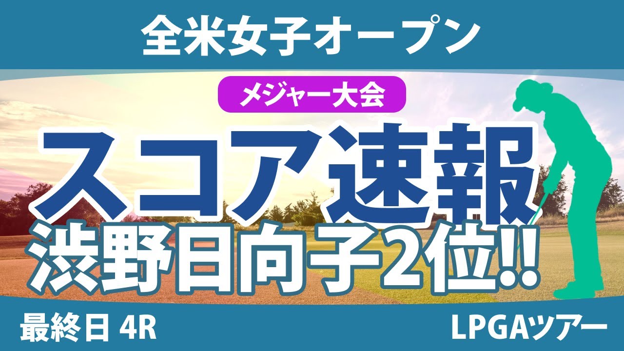 全米女子オープン 最終日 4R スコア速報 渋野日向子 笹生優花 古江彩佳 小祝さくら 竹田麗央 山下美夢有 岩井千怜 河本結