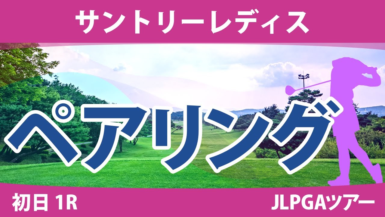 サントリーレディス 初日 1R ペアリング 注目組は15組 新垣比菜 小祝さくら 17組 竹田麗央 岩井千怜
