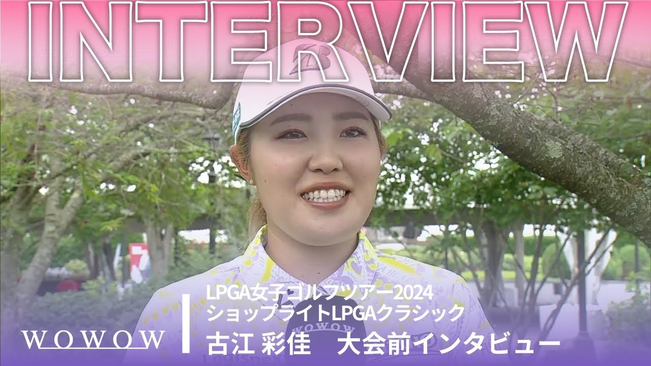 古江 彩佳 大会前インタビュー／ショップライトLPGAクラシック2024【WOWOW】