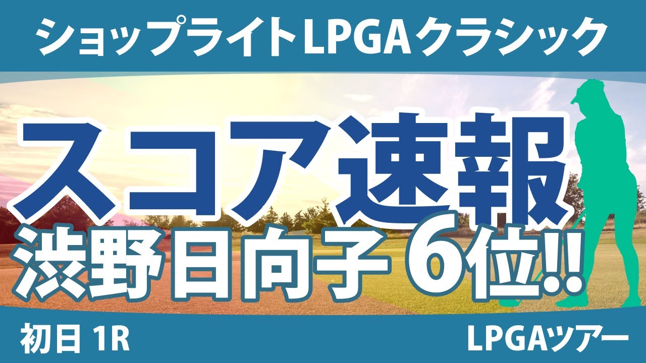 ショップライトLPGAクラシック 初日 1R スコア速報 畑岡奈紗 渋野日向子 笹生優花 勝みなみ 吉田優利 古江彩佳 西村優菜 西郷真央