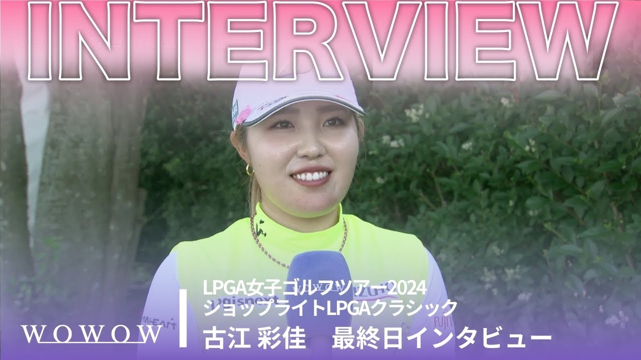 古江 彩佳 最終日終了後インタビュー／ショップライトLPGAクラシック2024【WOWOW】