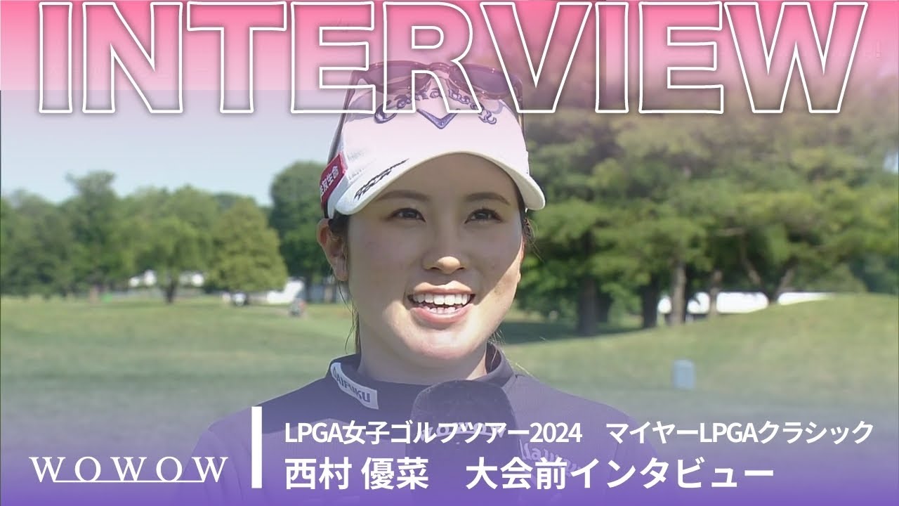 西村 優菜 大会前インタビュー／マイヤーLPGAクラシック2024【WOWOW】