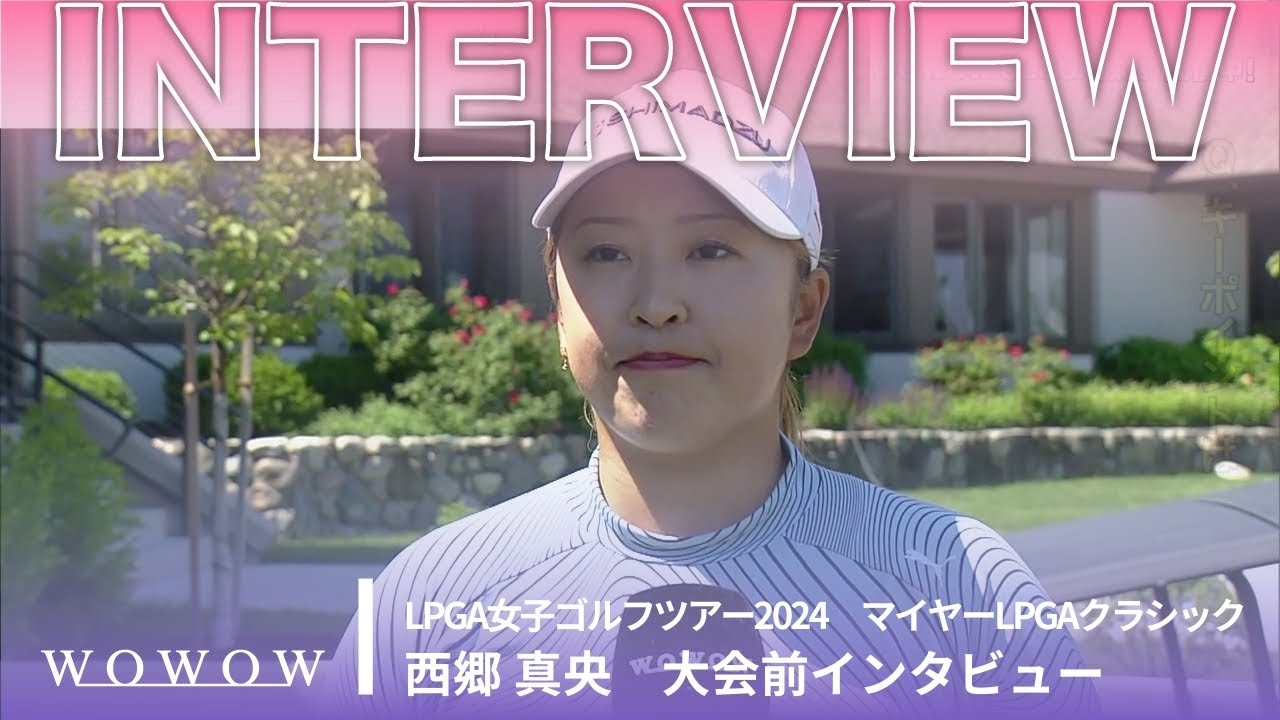 西郷 真央 大会前インタビュー／マイヤーLPGAクラシック2024【WOWOW】