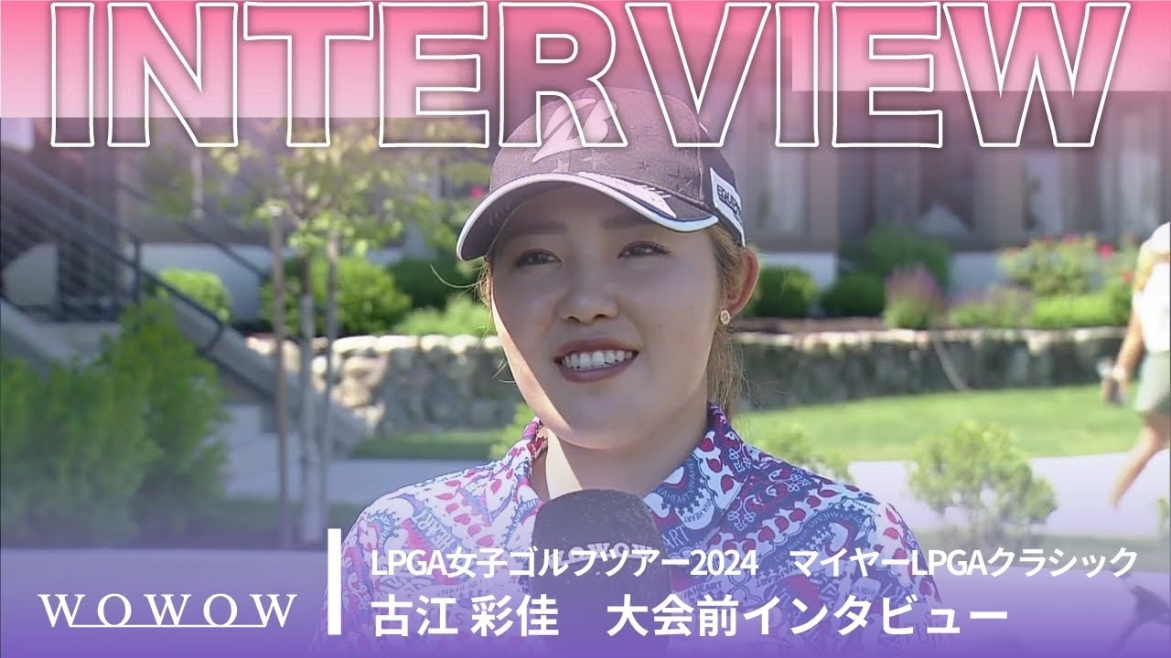 古江 彩佳 大会前インタビュー／マイヤーLPGAクラシック2024【WOWOW】