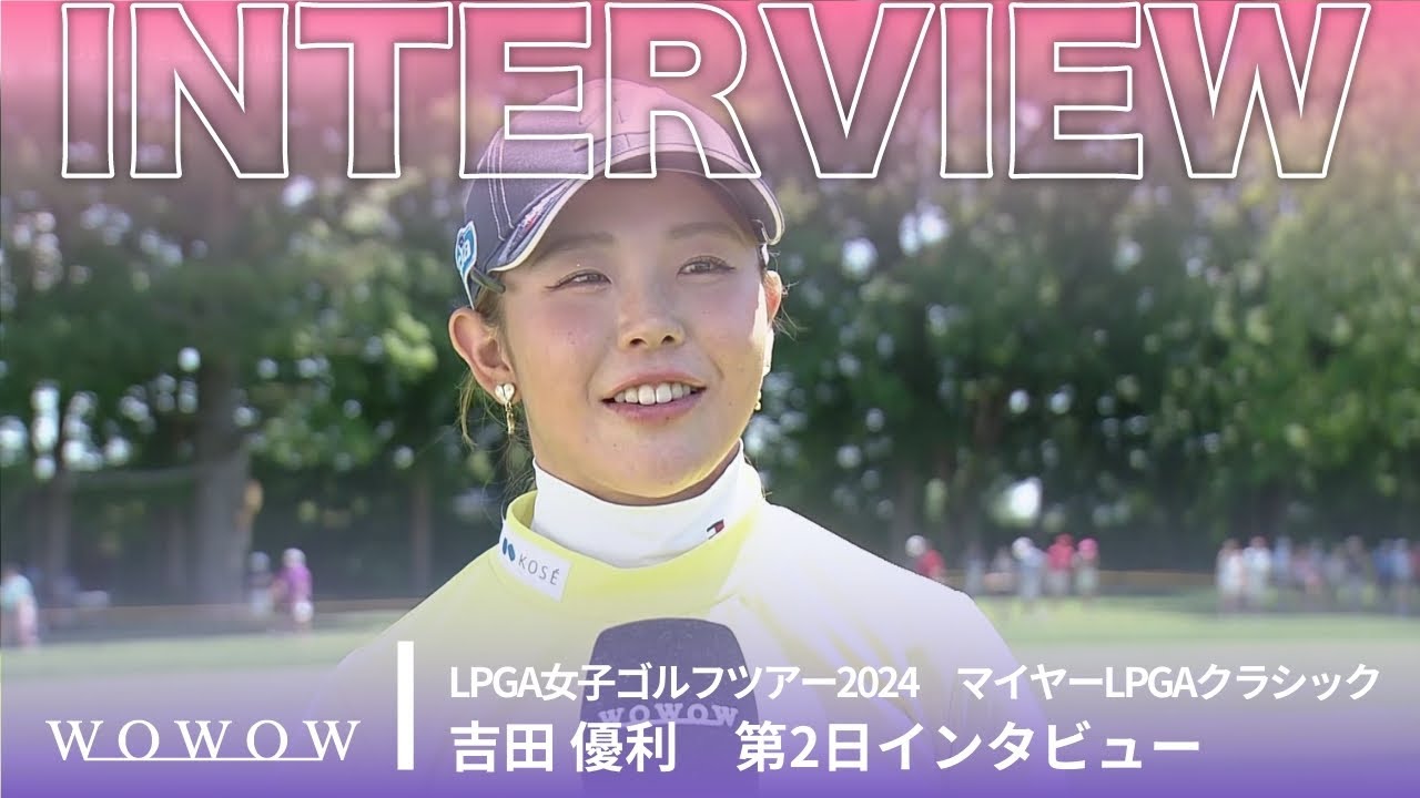 吉田 優利 第2日終了後インタビュー／マイヤーLPGAクラシック2024【WOWOW】