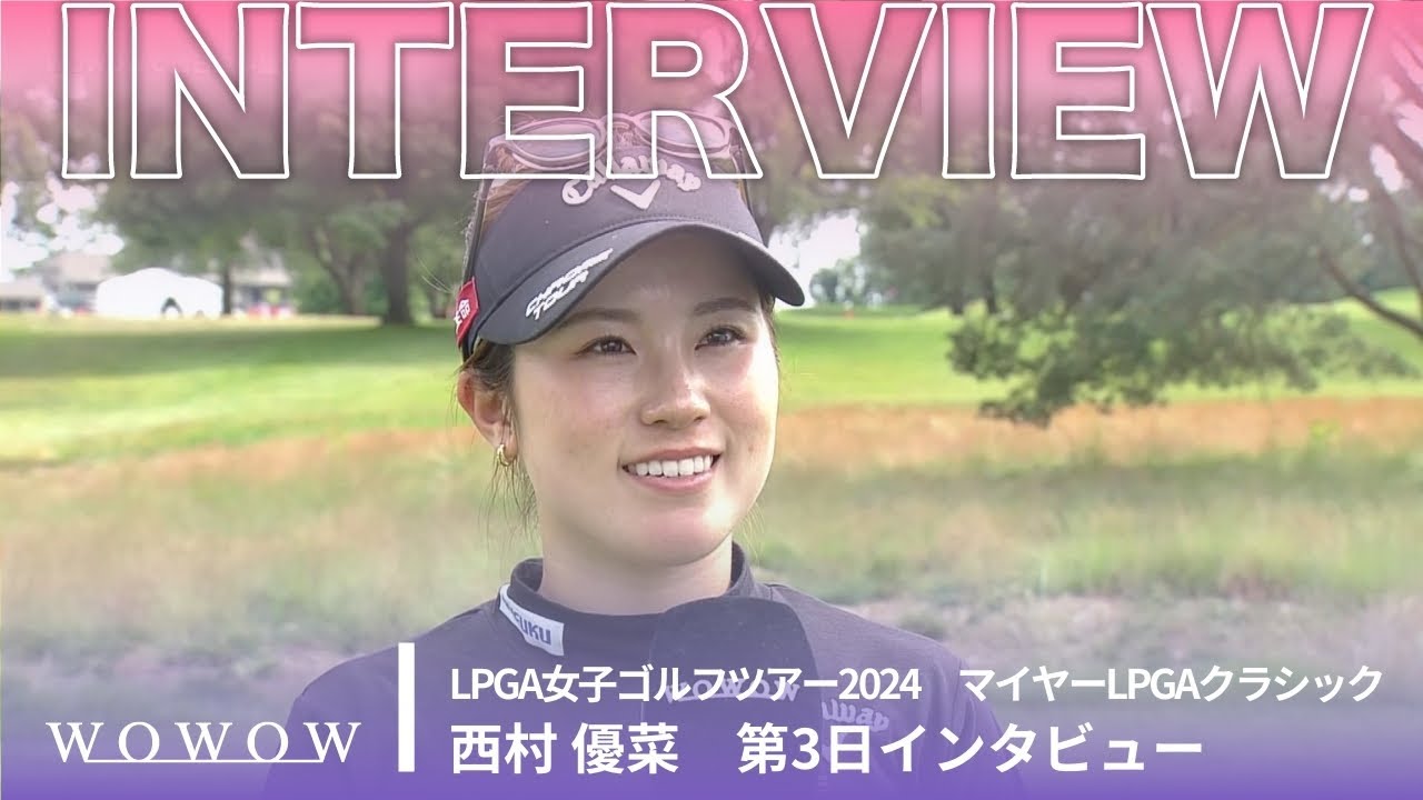 西村 優菜 第3日終了後インタビュー／マイヤーLPGAクラシック2024【WOWOW】