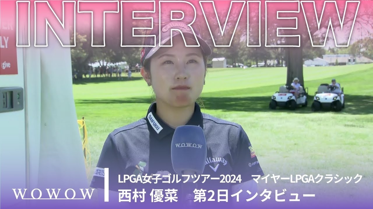 西村 優菜 第2日終了後インタビュー／マイヤーLPGAクラシック2024【WOWOW】