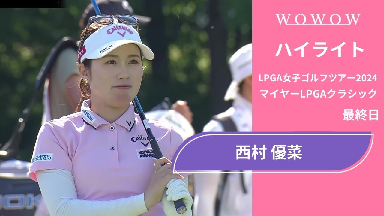 西村 優菜 最終日 ショートハイライト／マイヤーLPGAクラシック2024【WOWOW】