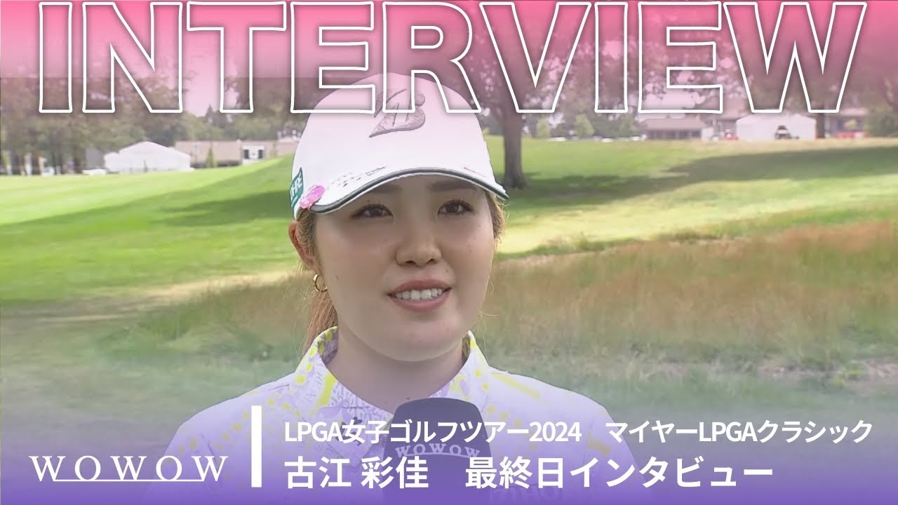 古江 彩佳 最終日終了後インタビュー／マイヤーLPGAクラシック2024【WOWOW】