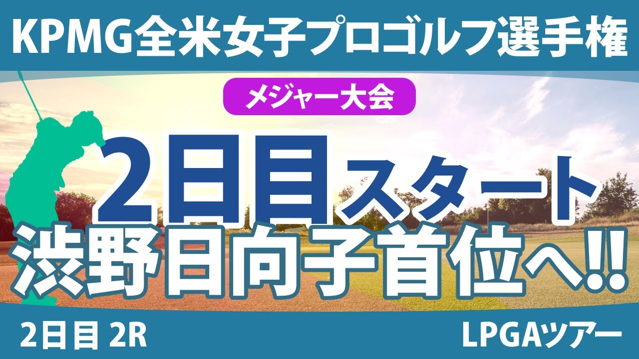 KPMG全米女子プロゴルフ選手権 2日目 2R スタート!! 西郷真央 渋野日向子 岩井明愛 古江彩佳 山下美夢有 勝みなみ 笹生優花 西村優菜 岩井千怜 竹田麗央