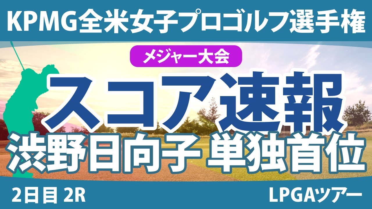 KPMG全米女子プロゴルフ選手権 2日目 2R スコア速報 渋野日向子 岩井明愛 西郷真央 古江彩佳 山下美夢有 勝みなみ 笹生優花 西村優菜 竹田麗央 畑岡奈紗 岩井千怜 稲見萌寧