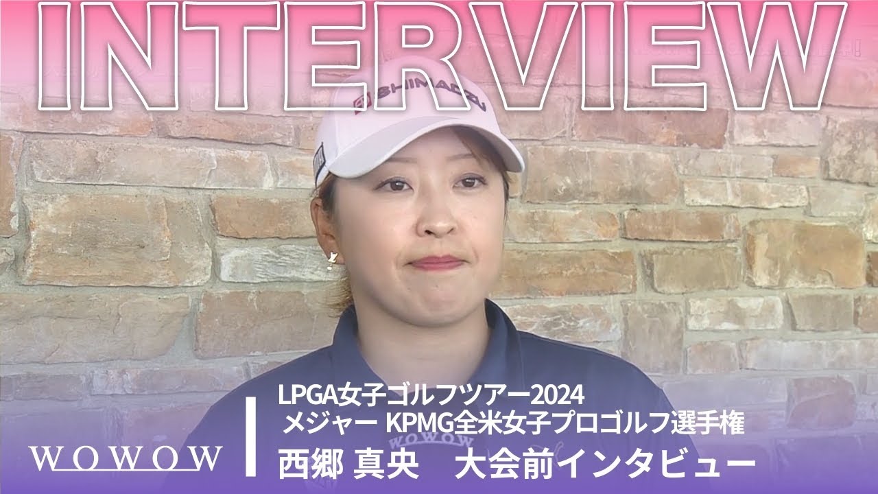 西郷 真央 大会前インタビュー／メジャー KPMG全米女子プロゴルフ選手権2024【WOWOW】