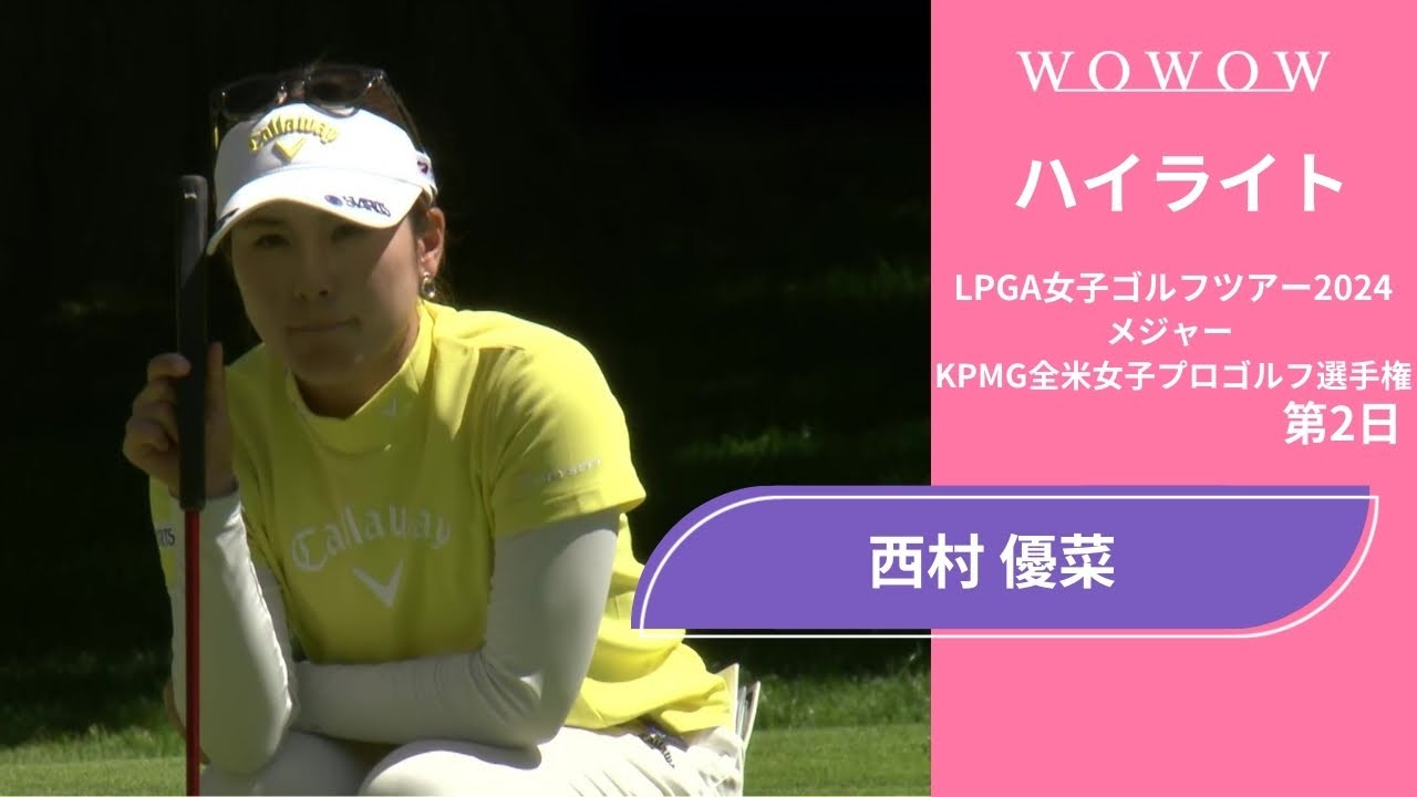 西村 優菜 第2日 ショートハイライト／メジャー KPMG全米女子プロゴルフ選手権2024【WOWOW】