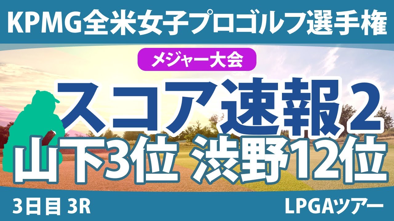 KPMG全米女子プロゴルフ選手権 3日目 3R スコア速報2 山下美夢有 渋野日向子 岩井明愛 勝みなみ 西郷真央 竹田麗央 古江彩佳 笹生優花