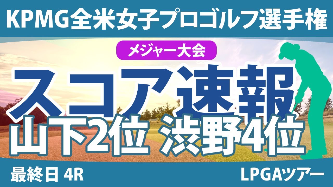KPMG全米女子プロゴルフ選手権 最終日 4R スコア速報 山下美夢有 渋野日向子 西郷真央 古江彩佳 岩井明愛 竹田麗央 勝みなみ 笹生優花