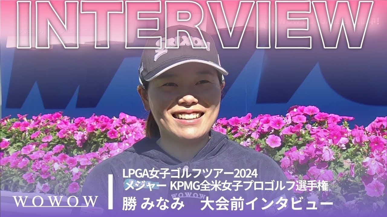 勝 みなみ 大会前インタビュー／メジャー KPMG全米女子プロゴルフ選手権2024【WOWOW】