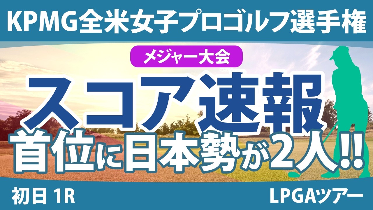 KPMG全米女子プロゴルフ選手権 初日 1R スコア速報 岩井明愛 山下美夢有 古江彩佳 勝みなみ 稲見萌寧 渋野日向子 竹田麗央 畑岡奈紗 笹生優花 岩井千怜 西郷真央 西村優菜