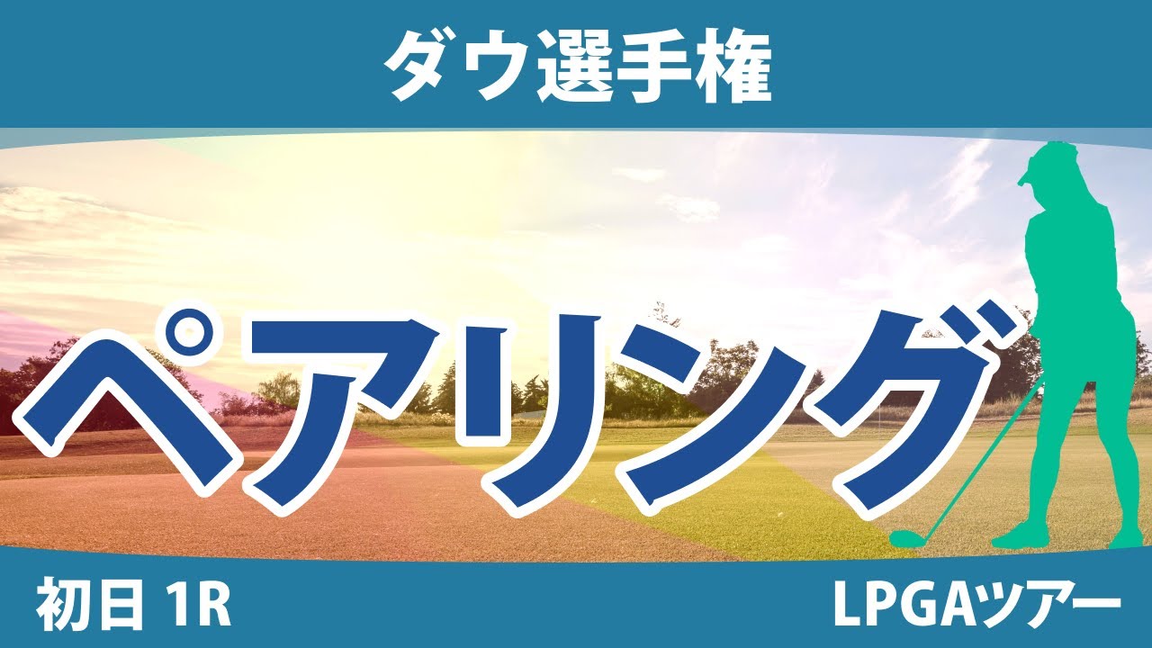 ダウ選手権 初日 1R ペアリング 渋野日向子 勝みなみ 古江彩佳 畑岡奈紗 笹生優花 吉田優利 西郷真央