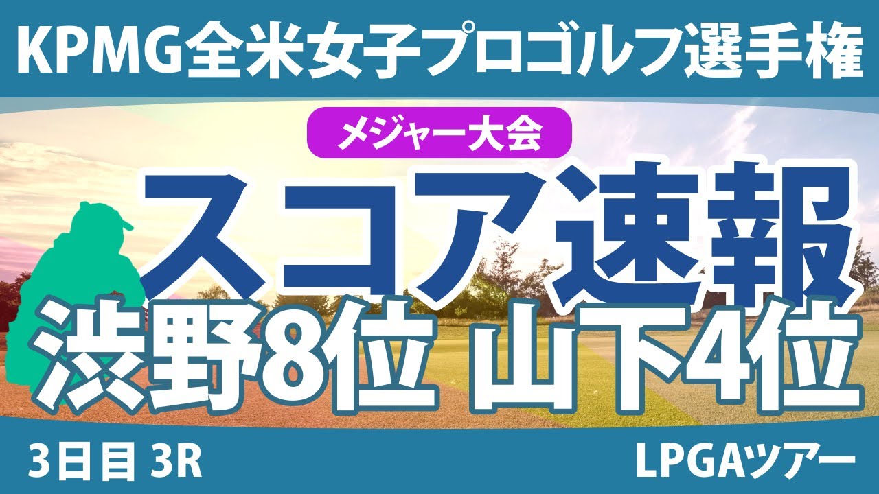 KPMG全米女子プロゴルフ選手権 3日目 3R スコア速報 山下美夢有 渋野日向子 勝みなみ 岩井明愛 竹田麗央 古江彩佳 西郷真央 笹生優花