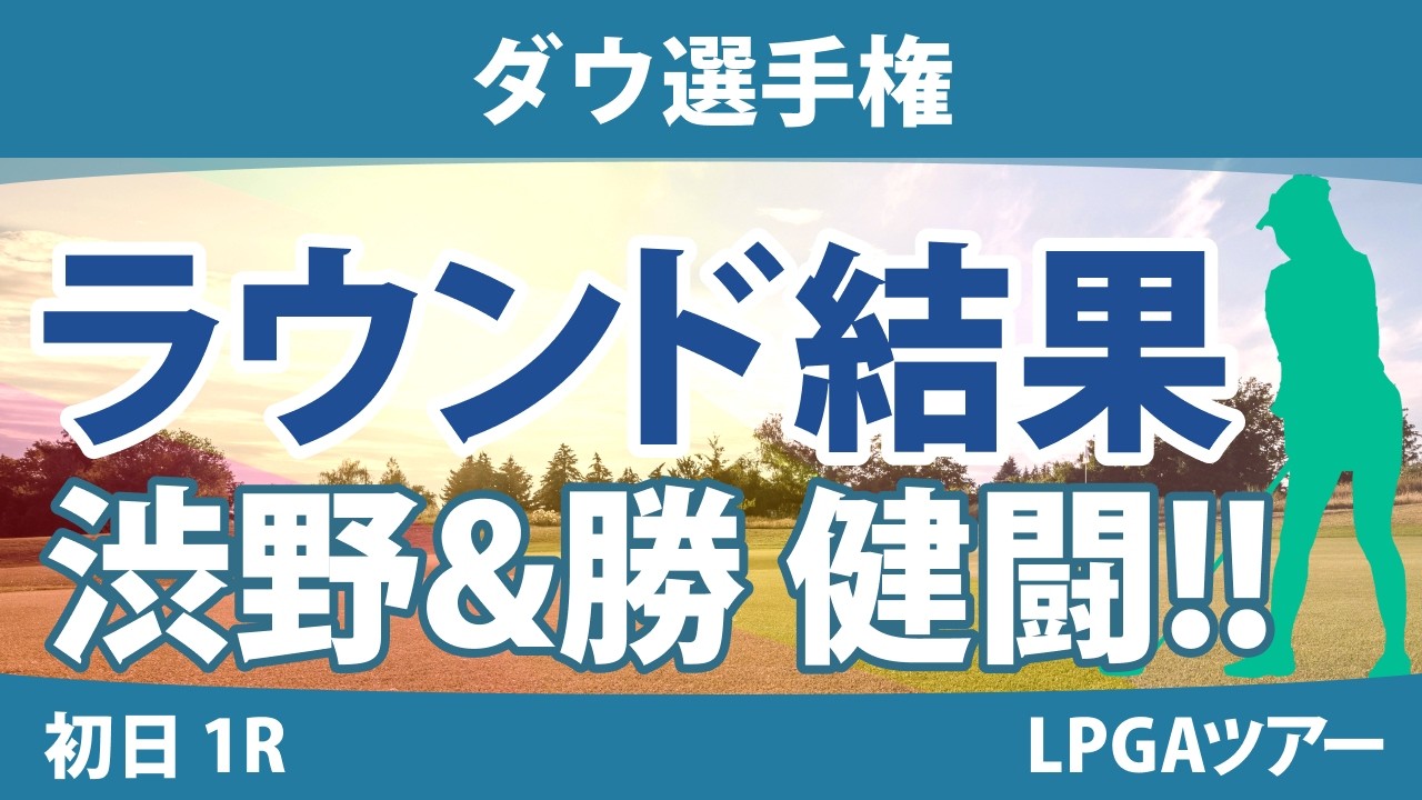 ダウ選手権 初日 1R 西郷真央/ｿﾝ･ﾕｼﾞﾝ 畑岡奈紗/ｺ･ｼﾞﾝﾖﾝ 渋野日向子/勝みなみ 吉田優利/L.ﾍﾞｯｸ 笹生優花/C.ﾌﾞﾃｨｴ 古江彩佳/ﾘﾝ･ｼﾕ