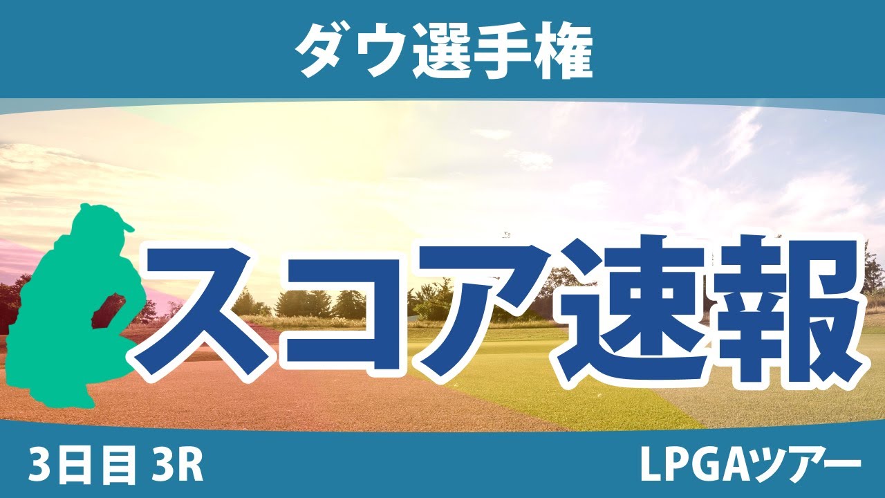 ダウ選手権 3日目 3R スコア速報 西郷真央/ｿﾝ･ﾕｼﾞﾝ 畑岡奈紗/ｺ･ｼﾞﾝﾖﾝ 渋野日向子/勝みなみ 笹生優花/C.ﾌﾞﾃｨｴ 古江彩佳/ﾘﾝ･ｼﾕ 吉田優利/L.ﾍﾞｯｸ
