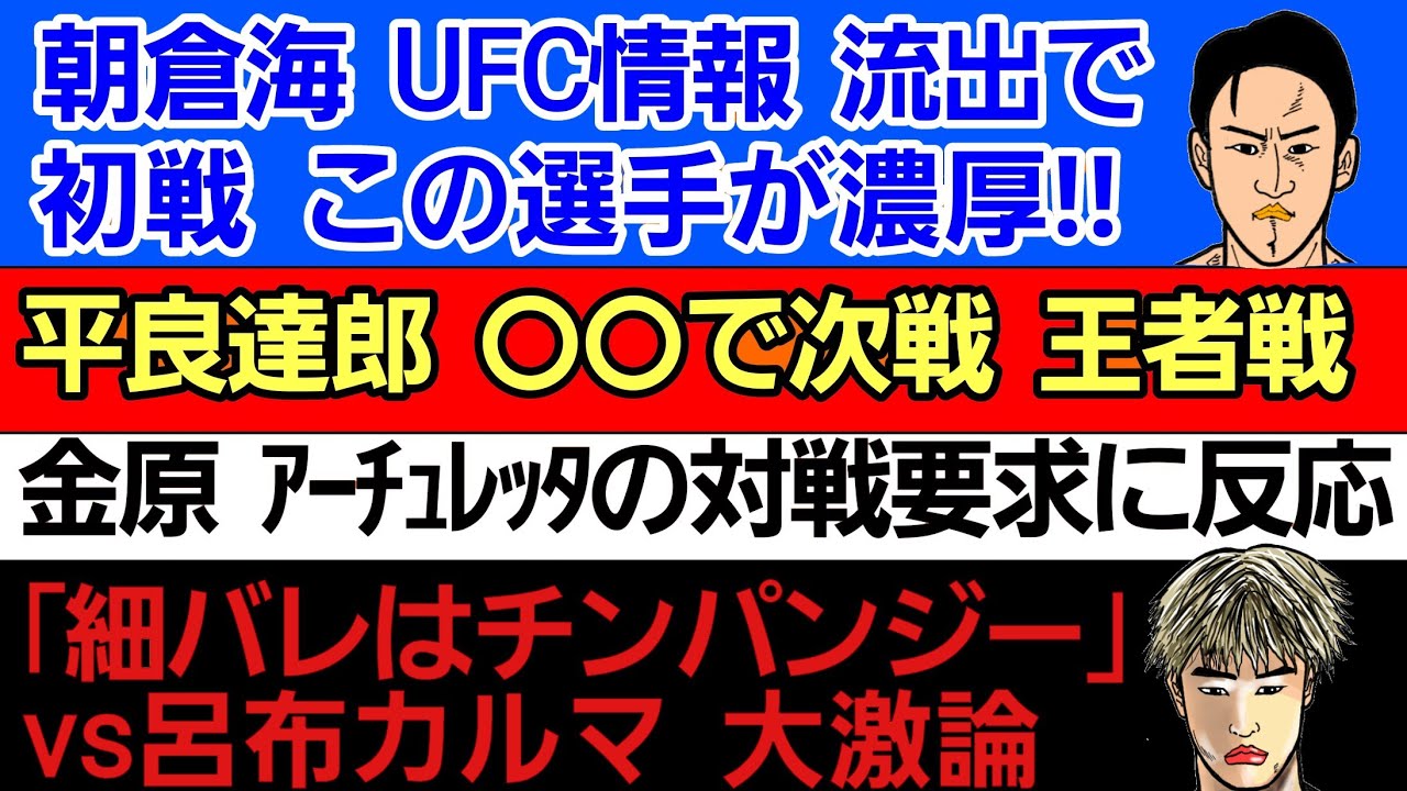 〇朝倉海 UFC初戦 セフードではなく、この選手か〇平良達郎 この条件なら次戦で王者戦〇金原正徳 アーチュレッタの対戦要求に反応〇細川バレンタインVS呂布カルマ 大激論〇前田日明の喧嘩エピソードが凄い