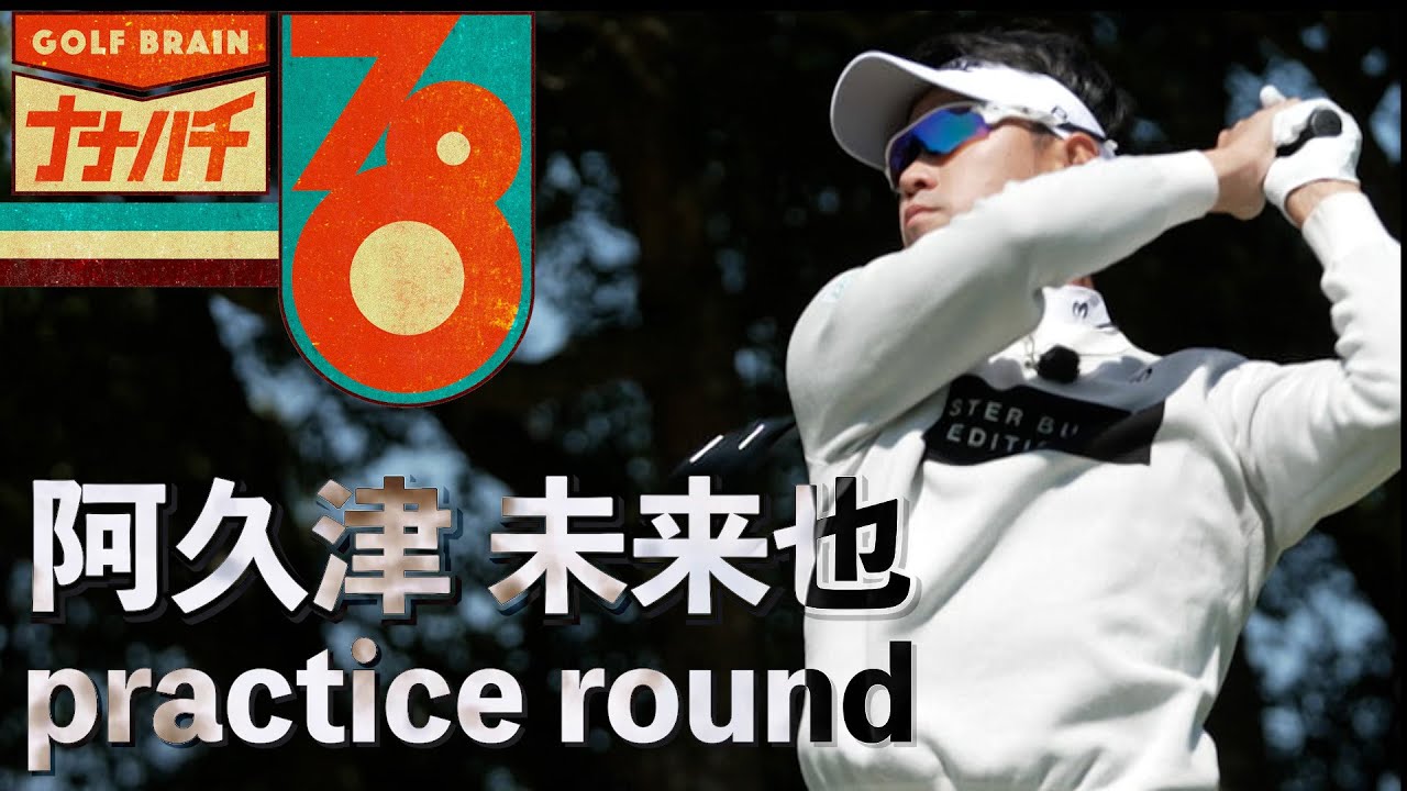 阿久津未来也の練習ラウンド【GOLF BRAIN 78 ナナハチ】