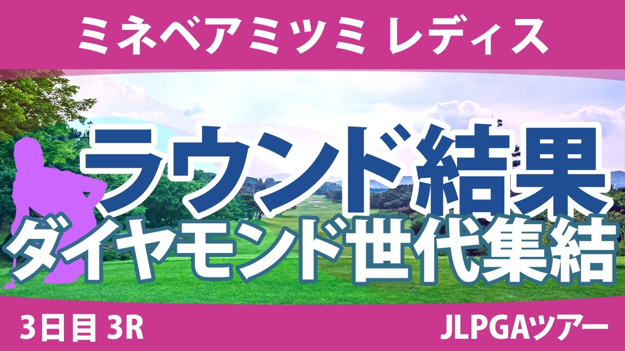 ミネベアミツミレディス3日目3R 川﨑春花 尾関彩美悠 櫻井心那 木村彩子 原英莉花 岩井千怜 青木瀬令奈 佐久間朱莉 申ジエ 鈴木愛 新垣比菜 内田ことこ 菊地絵理香 小祝さくら 政田夢乃 成澤祐美