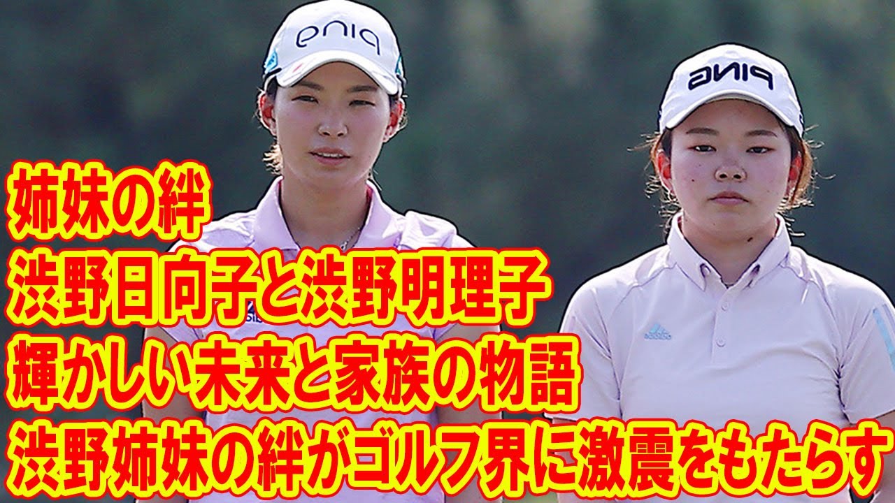 姉妹の絆がゴルフ界を席巻！渋野日向子と渋野明理子の輝かしい未来と家族の物語