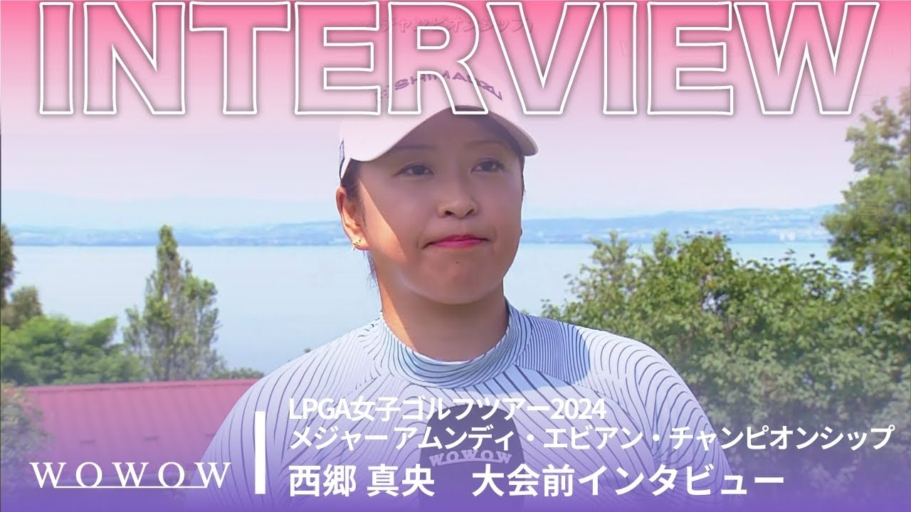 西郷 真央 大会前インタビュー／メジャー アムンディ・エビアン・チャンピオンシップ2024【WOWOW】