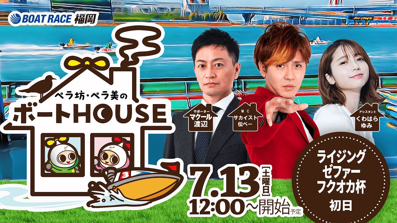 【7月13日】ペラ坊・ペラ美のボートHOUSE：ライジングゼファーフクオカ杯【初日】