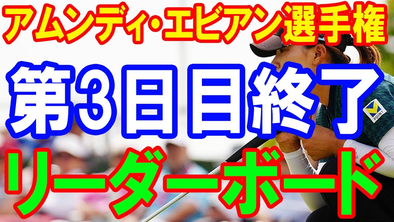 【リーダーボード】エビアン選手権 第3日目終了!! 古江彩佳 岩井明愛 西村優菜 竹田麗央 西郷真央 渋野日向子 山下美夢有 勝みなみ