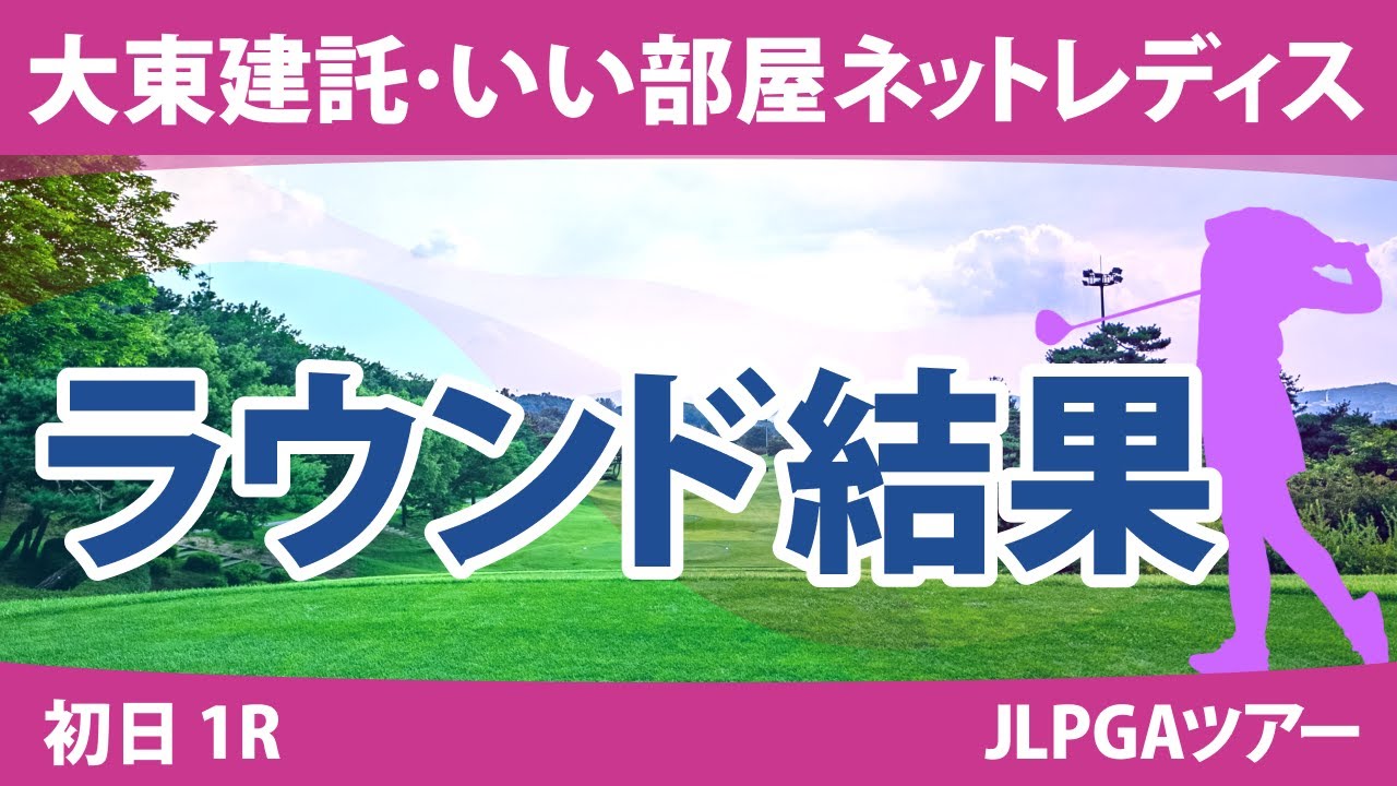 大東建託・いい部屋ネットレディス 初日 1R 三ヶ島かな 村田理沙 仁井優花 @荒木優奈 岩井明愛 宮澤美咲 @都玲華 山下美夢有 小祝さくら 臼井麗香 佐久間朱莉 川﨑春花 河本結 政田夢乃