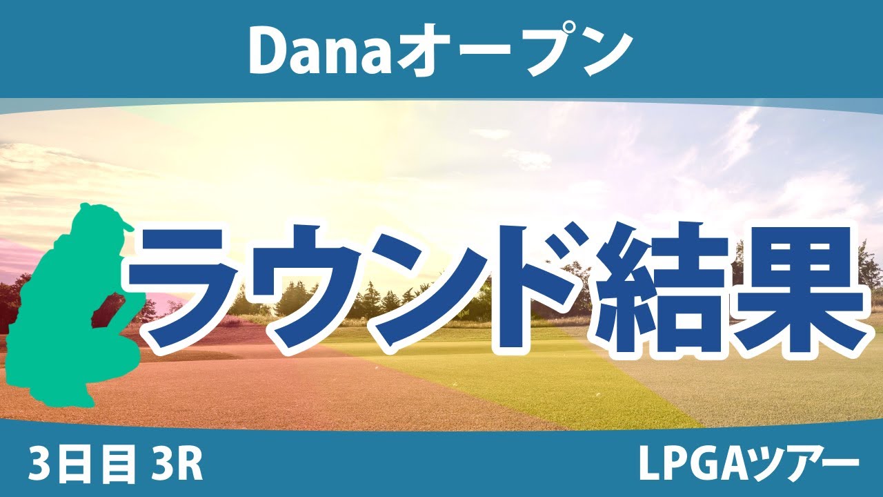 Danaオープン 3日目 3R 西郷真央 吉田優利 渋野日向子 勝みなみ 西村優菜