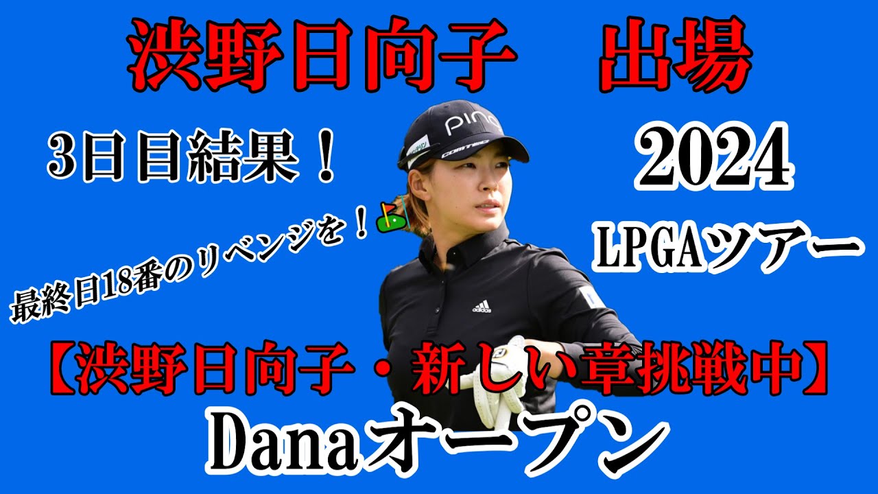 渋野日向子選手出場【2024】Danaオープン！3日目結果！☆最終日は、18番パー5のリベンジを☆
