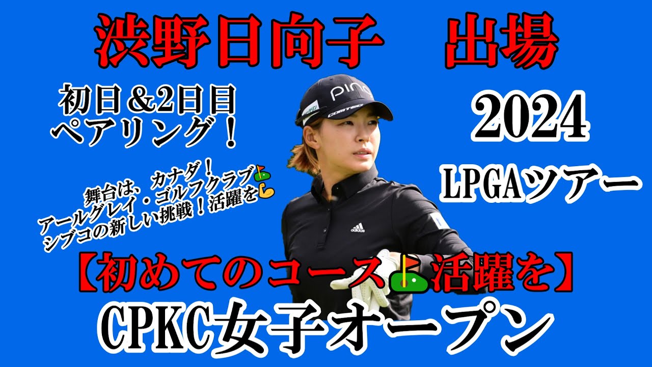 渋野日向子選手出場【2024】CPKC女子オープン！初日＆2日目ペアリング！☆予選ラウンド西郷真央選手とのペアリング！活躍を☆